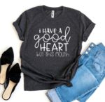 I Have a Good Heart But This Mouth T-shirt - Image 4