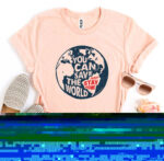 You Can Save The World T-shirt